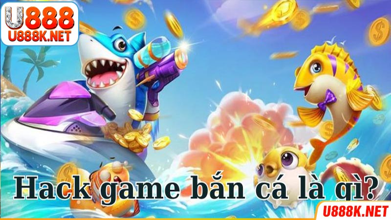 Tìm hiểu về hack game bắn cá