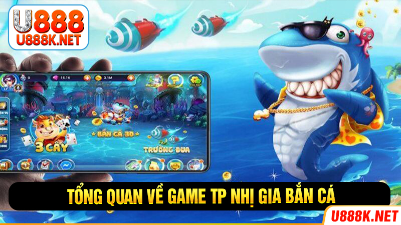 Tổng quan về TP nhị gia bắn cá tại U888