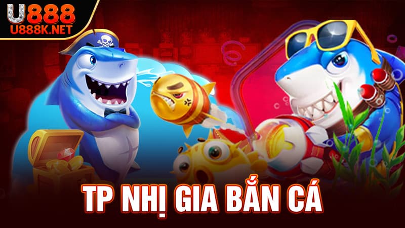 TP Nhị Gia Bắn Cá